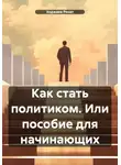 Ходжаев Ренат - Как стать политиком. Или пособие для начинающих