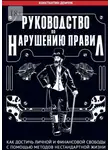 Константин Демчук - Руководство по нарушению правил. Как достичь личной и финансовой свободы с помощью методов нестандартной жизни