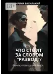 Ирина Василакий - Что стоит за словом «развод»? Прочти, чтобы сделать выбор