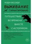 Коди Кэссиди - Выживание (не) гарантировано. Путешествие во времени вместе с историком