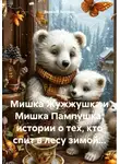 Варвара Ветрова - Мишка Жужжушка и Мишка Пампушка: истории о тех, кто спит в лесу зимой…