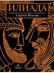 Эпосы, легенды и сказания - Илиада. Древнегреческий эпос в пересказе Сергея Носова