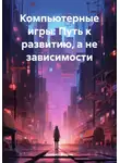 Даниил Егоров - Компьютерные игры: Путь к развитию, а не зависимости