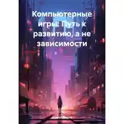 Постер книги Компьютерные игры: Путь к развитию, а не зависимости