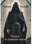 Татьяна Волхова - Колдун из прошлой жизни