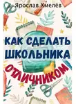 Ярослав Хмелев - Как сделать школьника отличником
