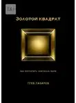 Глеб Лазарев - Золотой квадрат. Как воспитать чемпиона мира