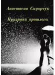 Анастасия Сидорчук - Призраки прошлого