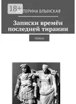 Екатерина Блынская - Записки времён последней тирании. Роман