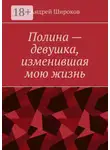 Андрей Широков - Полина – девушка, изменившая мою жизнь