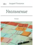 Андрей Толкачев - Увольнение. Роман