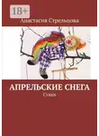 Анастасия Стрельцова - Апрельские снега. Стихи