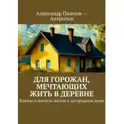 Постер книги Для горожан, мечтающих жить в деревне. Плюсы и минусы жизни в загородном доме