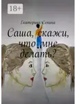 Екатерина Сенина - Саша, скажи, что мне делать?