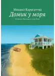 Михаил Карусаттва - Домик у моря. Из цикла «Рассказы в стиле дзен»