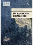 Анатолий Власов - На каникулы в Кащенко