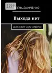 Елена Дымченко - Выхода нет. Дела ведьм. Часть четвертая
