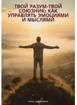 Елена Задорожняя - Твой разум— твой союзник: Как управлять эмоциями и мыслями