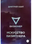 Дмитрий Хант - Искусство Визионера