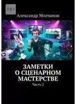 Александр Молчанов - Заметки о сценарном мастерстве. Часть 2