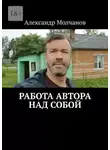 Александр Молчанов - Работа автора над собой
