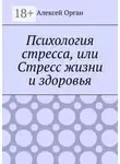 Алексей Орган - Психология стресса, или Стресс жизни и здоровья