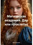 Ирина Костина - Магическая академия. Дар или проклятье