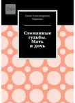 Елена Баранова - Сломанные судьбы. Мать и дочь