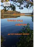 Виктор Себин - Туман над озером. Детективный роман