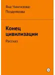 Яна Чингизова-Позднякова - Конец цивилизации. Рассказ