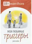 Михаил Икаев - Мои любимые триггеры. Рассказы
