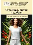 Юлия Юшкова-Борисова - Стройная, сытая и добрая. Так про еду вы еще не думали!