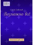 Сергей Савельев - Возможно всё. Вырастишь зубы сам