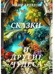 Маир Арлатов - Сказки и другие чудеса