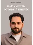 Артемий Граждиан - Как купить готовый бизнес в России