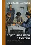 Вячеслав Шевцов - Карточная игра в России. Конец XVI – начало XX века. История игры и история общества