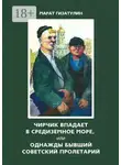 Марат Гизатулин - Чирчик впадает в Средиземное море, или Однажды бывший советский пролетарий