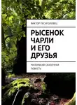 Виктор Песиголовец - Рысенок Чарли и его друзья. Маленькая сказочная повесть