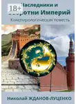 Николай Жданов-Луценко - Наследники и оборотни Империй. Конспирологическая повесть