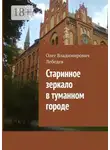 Олег Лебедев - Старинное зеркало в туманном городе
