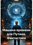 Сергей Карнейчик - Машина времени для Путина. Фантастика