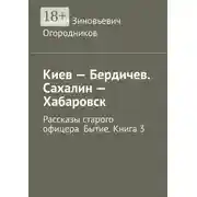 Постер книги Киев – Бердичев. Сахалин – Хабаровск. Рассказы старого офицера. Бытие. Книга 3
