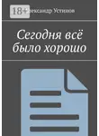 Александр Устинов - Сегодня всё было хорошо