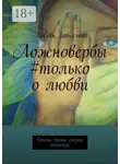 Любовь Завьялова - Ложновербы #только о любви. Стихи, песни, сказки, рассказы