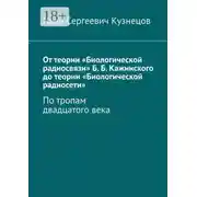Постер книги От теории «Биологической радиосвязи» Б. Б. Кажинского до теории «Биологической радиосети». По тропам двадцатого века
