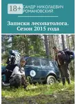 Александр Романовский - Записки лесопатолога. Сезон 2015 года