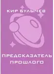 Кир Булычев - Предсказатель прошлого