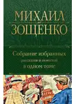 Михаил Зощенко - Собрание избранных рассказов и повестей в одном томе