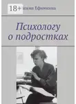Римма Ефимкина - Психологу о подростках