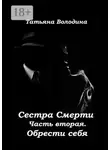 Татьяна Володина - Сестра Смерти. Часть вторая. Обрести себя